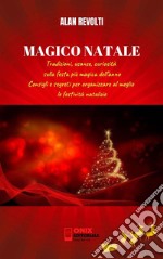 MAGICO NATALE - Tradizioni, usanze, curiosità sulla festa più magica dell’annoConsigli e segreti per organizzare al meglio le festività natalizie. E-book. Formato PDF ebook