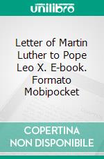 Letter of Martin Luther to Pope Leo X. E-book. Formato Mobipocket ebook di Martin Luther