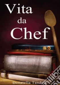 Vita da chefAmo, tutto. Dopo 3 bicchieri di vino. E-book. Formato EPUB ebook di Donatella tandelli