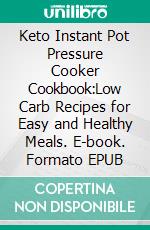 Keto Instant Pot Pressure Cooker Cookbook:Low Carb Recipes for Easy and Healthy Meals. E-book. Formato EPUB