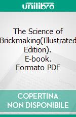 The Science of Brickmaking(Illustrated Edition). E-book. Formato PDF ebook di Georg F. Harris