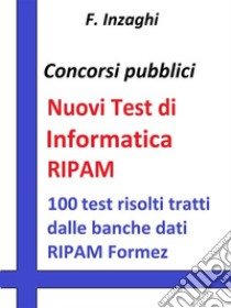 Test RIPAM di InformaticaQuesiti a risposta multipla di informatica tratti dalla banca dati del RIPAM Formez. E-book. Formato Mobipocket ebook di F. Inzaghi