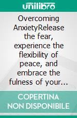 Overcoming AnxietyRelease the fear, experience the flexibility of peace, and embrace the fulness of your future.. E-book. Formato Mobipocket