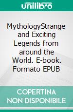 MythologyStrange and Exciting Legends from around the World. E-book. Formato EPUB ebook