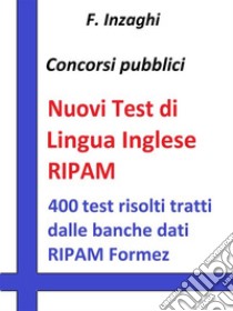 Test RIPAM di ingleseQuesiti a risposta multipla di lingua inglese tratti dalla banca dati del RIPAM Formez. E-book. Formato Mobipocket ebook di F. Inzaghi