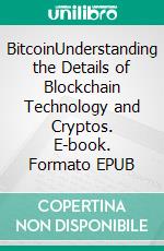 BitcoinUnderstanding the Details of Blockchain Technology and Cryptos. E-book. Formato EPUB ebook di Mark Trainston