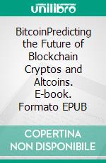 BitcoinPredicting the Future of Blockchain Cryptos and Altcoins. E-book. Formato EPUB ebook di Mark Trainston