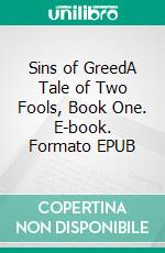 Sins of GreedA Tale of Two Fools, Book One. E-book. Formato EPUB ebook