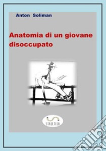 Anatomia di un giovane disoccupato   . E-book. Formato EPUB ebook di anton soliman