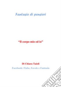 Il corpo mio ed io. E-book. Formato PDF ebook di Chiara Taioli