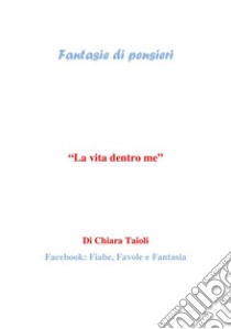 La vita dentro me. E-book. Formato PDF ebook di Chiara Taioli