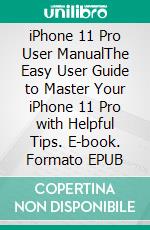 iPhone 11 Pro User ManualThe Easy User Guide to Master Your iPhone 11 Pro with Helpful Tips. E-book. Formato EPUB ebook di Gerard McClay