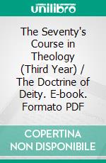 The Seventy's Course in Theology (Third Year) / The Doctrine of Deity. E-book. Formato PDF ebook di B. H. Roberts