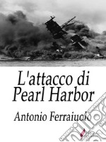 L'attacco di Pearl Harbor . E-book. Formato Mobipocket ebook