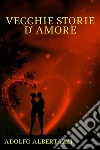 Vecchie storie d´amore . E-book. Formato Mobipocket ebook di Adolfo Albertazzi