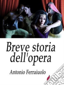 Breve storia dell'opera . E-book. Formato Mobipocket ebook di Antonio Ferraiuolo