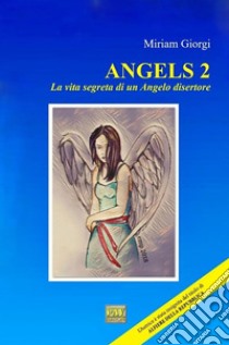 ANGELS 2La vita segreta di un angelo disertore. E-book. Formato EPUB ebook di Miriam Giorgi