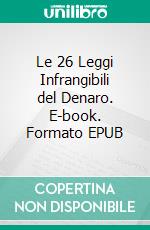 Le 26 Leggi Infrangibili del Denaro. E-book. Formato EPUB ebook