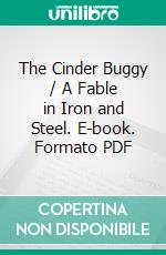 The Cinder Buggy / A Fable in Iron and Steel. E-book. Formato PDF ebook di Garet Garrett