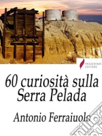 60 curiosità sulla Serra Pelada . E-book. Formato Mobipocket ebook di Antonio Ferraiuolo