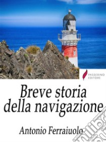 Breve storia della navigazione . E-book. Formato Mobipocket ebook di Antonio Ferraiuolo 