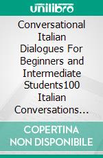 Conversational Italian Dialogues For Beginners and Intermediate Students100 Italian Conversations and Short Stories Conversational Italian Language Learning Books - Book 1. E-book. Formato EPUB