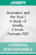 Aromatics and the Soul / A Study of Smells. E-book. Formato PDF