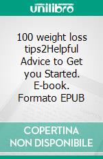 100 weight loss tips2Helpful Advice to Get you Started. E-book. Formato EPUB