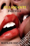 Gli amanti pastelli . E-book. Formato Mobipocket ebook di Matilde Serao