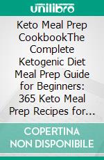 Keto Meal Prep CookbookThe Complete Ketogenic Diet Meal Prep Guide for Beginners: 365 Keto Meal Prep Recipes for Faster Weight Loss: 30 Days Keto Meal Plan (Batch Cooking, Clean Eating). E-book. Formato EPUB ebook di Lourdes Jefferson