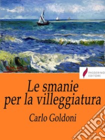 Le smanie della villeggiatura. E-book. Formato Mobipocket ebook di Carlo Goldoni