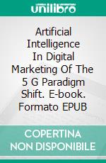 Artificial Intelligence In Digital Marketing Of The 5 G Paradigm Shift. E-book. Formato EPUB ebook