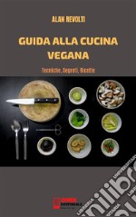 Guida alla cucina veganaTecniche, Segreti, Ricette. E-book. Formato PDF ebook