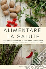 Alimentarsi di SaluteNon chiederti perché il cibo sano costa tanto ma perché il cibo spazzatura costa così poco. E-book. Formato EPUB ebook