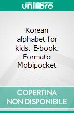 Korean alphabet for kids. E-book. Formato Mobipocket ebook di Nickkey Nick