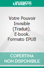 Votre Pouvoir Invisible (Traduit). E-book. Formato EPUB ebook