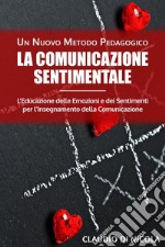 La Comunicazione Sentimentale Un Nuovo Metodo PedagogicoL’Educazione delle Emozioni e dei Sentimenti per l’Insegnamento della Comunicazione. E-book. Formato EPUB ebook