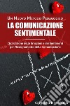 La Comunicazione Sentimentale Un Nuovo Metodo PedagogicoL’Educazione delle Emozioni e dei Sentimenti per l’Insegnamento della Comunicazione. E-book. Formato EPUB ebook di Claudio Di Nicola