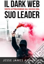 Il Dark Web visto attraverso gli occhi del suo leader. E-book. Formato PDF ebook