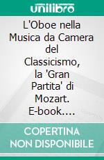 L'Oboe nella Musica da Camera del Classicismo, la 'Gran Partita' di Mozart. E-book. Formato EPUB ebook