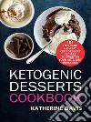 Ketogenic Desserts Cookbook: 101 Low Carb High Fat Keto Dessert Recipes To Sweeten Your Keto Diet Mealtimes. E-book. Formato EPUB ebook