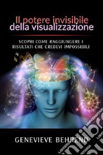 Il potere invisibile della visualizzazione (Tradotto)Scopri come raggiungere i risultati che credevi impossibili. E-book. Formato EPUB ebook