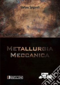 Metallurgia Meccanica. E-book. Formato PDF ebook di Stefano Spigarelli