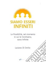 Siamo Esseri InfinitiLe possibilità, nel momento in cui le cerchiamo, sono infinite.. E-book. Formato EPUB