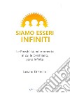 Siamo Esseri InfinitiLe possibilità, nel momento in cui le cerchiamo, sono infinite.. E-book. Formato Mobipocket ebook