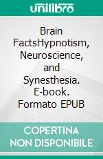 Brain FactsHypnotism, Neuroscience, and Synesthesia. E-book. Formato EPUB ebook