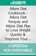 Atkins Diet Cookbook - Atkins Diet Recipes and Atkins Diet Plan to Lose Weight Quickly & Improve Your Health. E-book. Formato EPUB ebook di Alex James