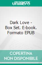 Dark Love - Box Set. E-book. Formato EPUB ebook