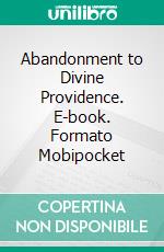 Abandonment to Divine Providence. E-book. Formato Mobipocket ebook