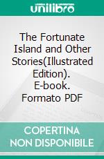 The Fortunate Island and Other Stories(Illustrated Edition). E-book. Formato PDF ebook di Charles Heber Clark